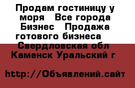 Продам гостиницу у моря - Все города Бизнес » Продажа готового бизнеса   . Свердловская обл.,Каменск-Уральский г.